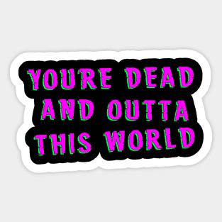 You're Dead And Outta This World - What We Do In The Shadows Sticker